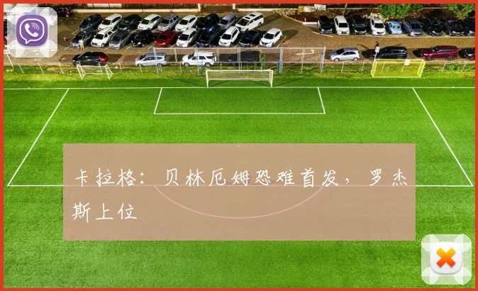 卡拉格:贝林厄姆恐难首发,罗杰斯上位