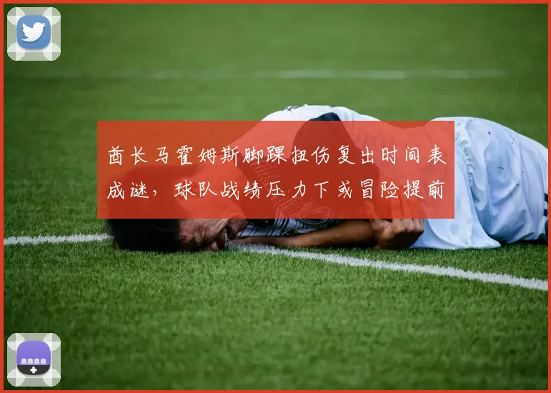 酋长马霍姆斯脚踝扭伤复出时间表成谜，球队战绩压力下或冒险提前回归