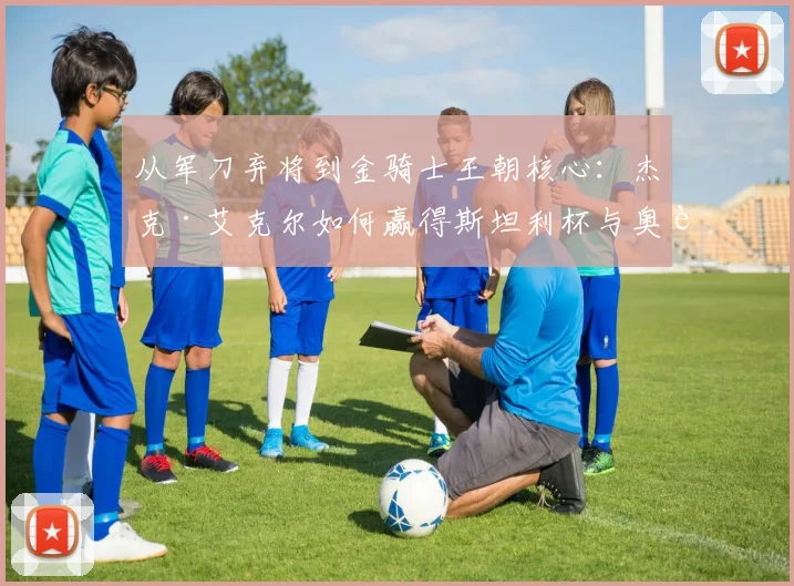 从军刀弃将到金骑士王朝核心：杰克·艾克尔如何赢得斯坦利杯与奥运金牌